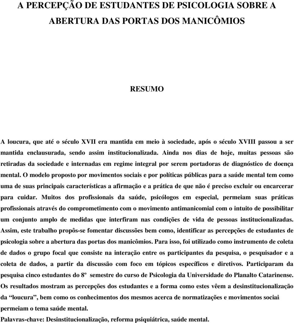 O modelo proposto por movimentos sociais e por políticas públicas para a saúde mental tem como uma de suas principais características a afirmação e a prática de que não é preciso excluir ou