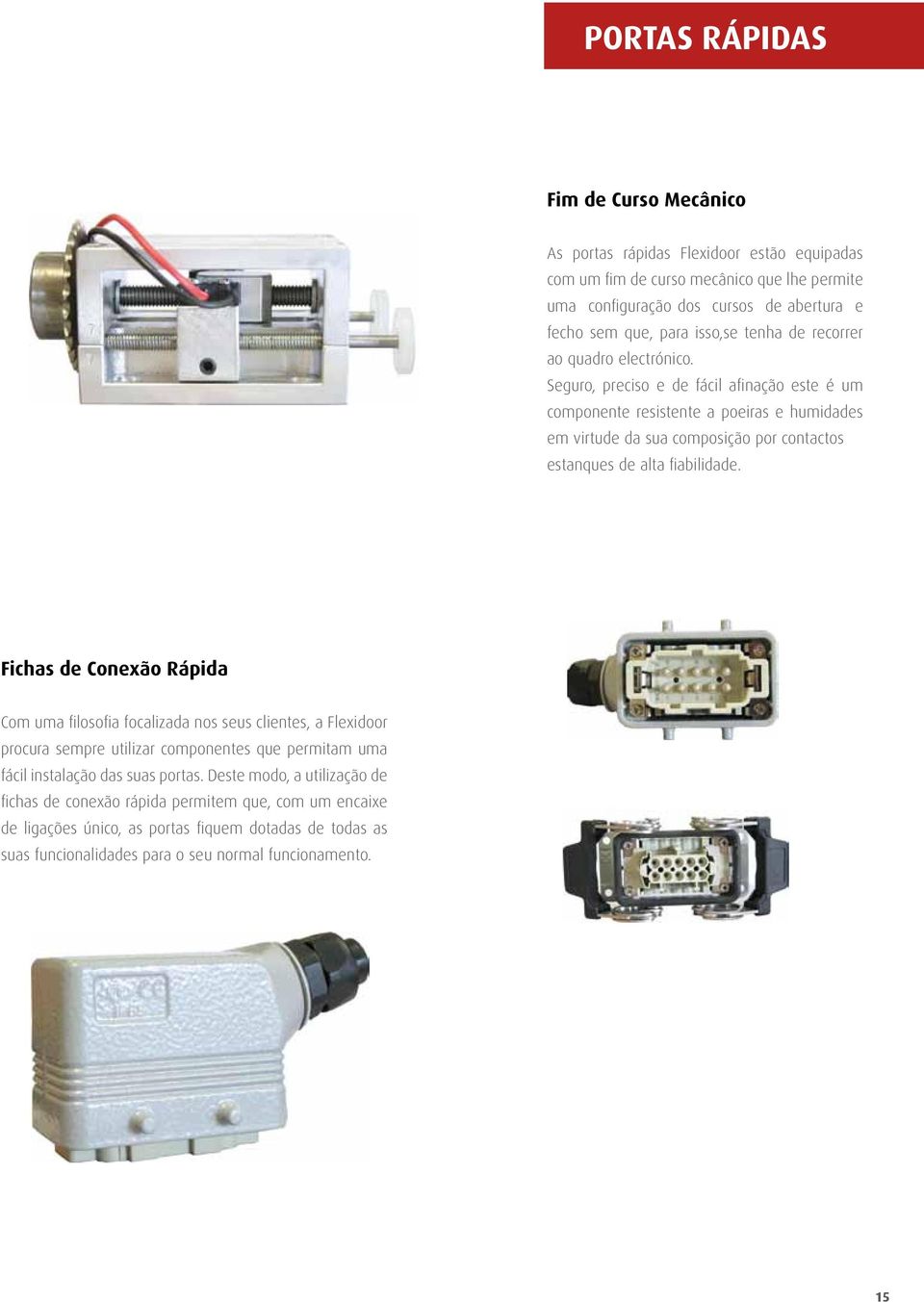 Seguro, preciso e de fácil afinação este é um componente resistente a poeiras e humidades em virtude da sua composição por contactos estanques de alta fiabilidade.