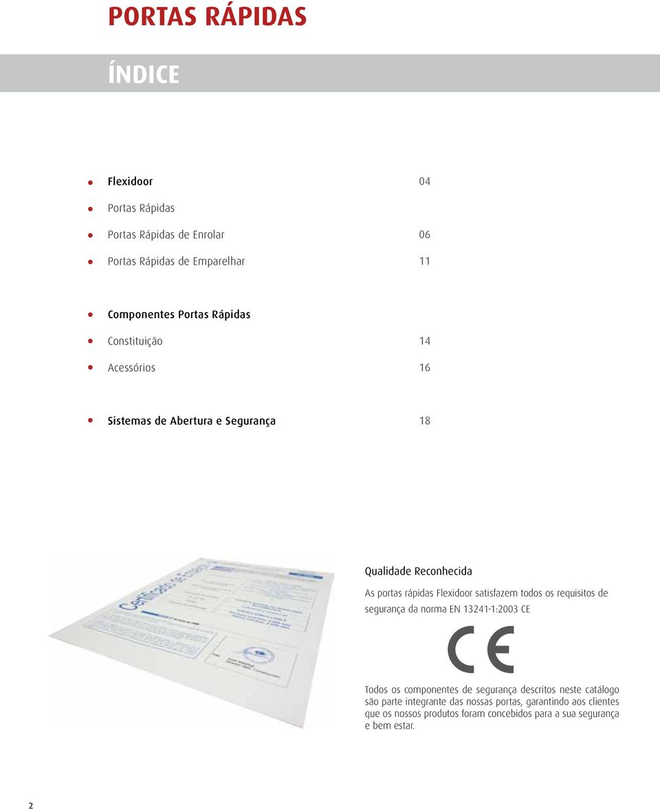 satisfazem todos os requisitos de segurança da norma EN 13241-1:2003 CE Todos os componentes de segurança descritos neste catálogo