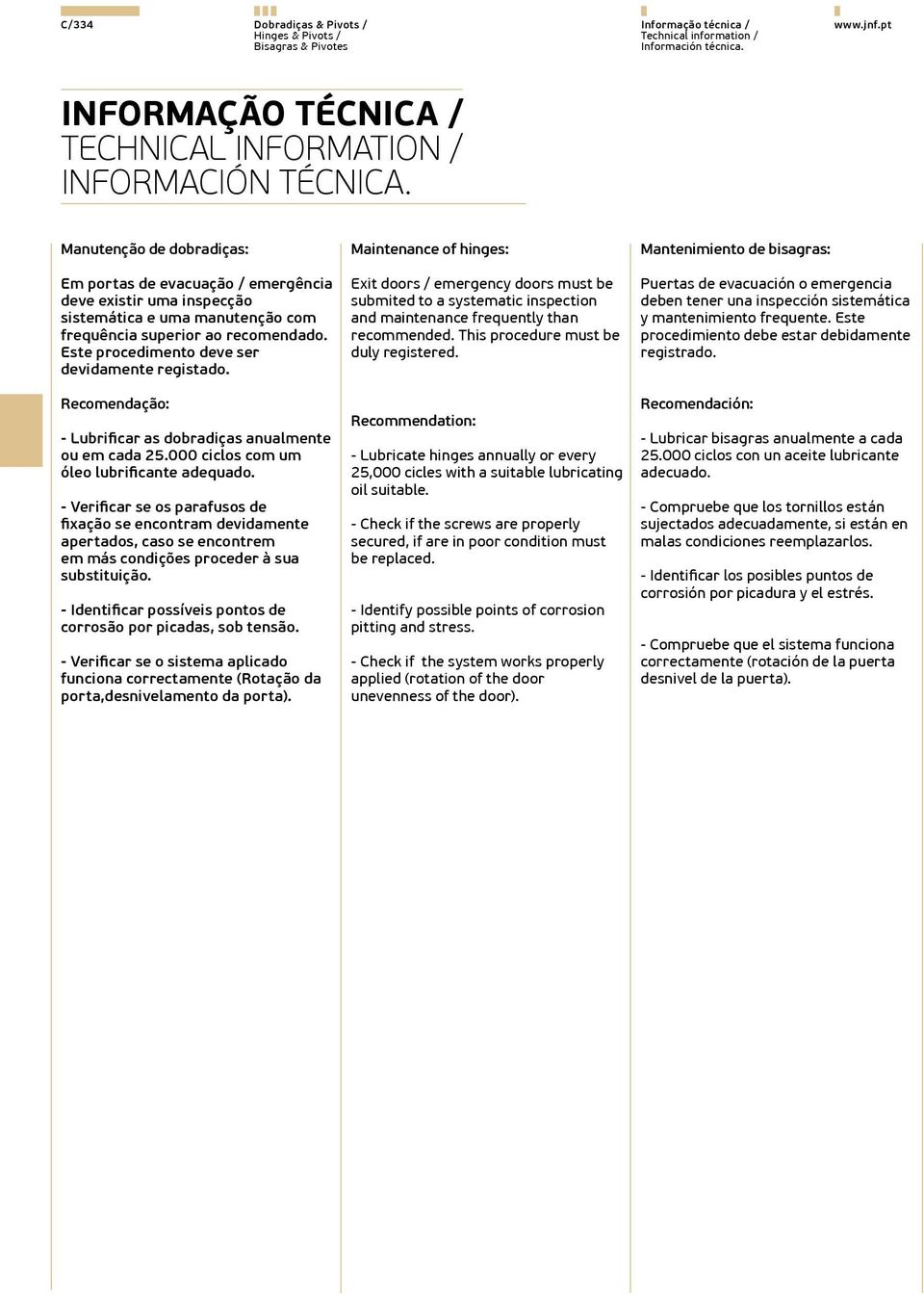 Manutenção de dobradiças: Em portas de evacuação / emergência deve existir uma inspecção sistemática e uma manutenção com frequência superior ao recomendado.