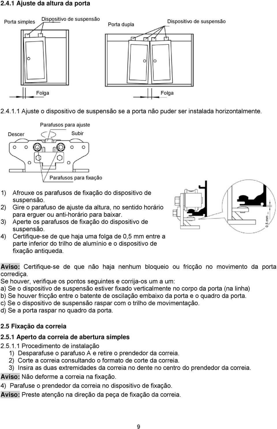 2) Gire o parafuso de ajuste da altura, no sentido horário para erguer ou anti-horário para baixar. 3) Aperte os parafusos de fixação do dispositivo de suspensão.