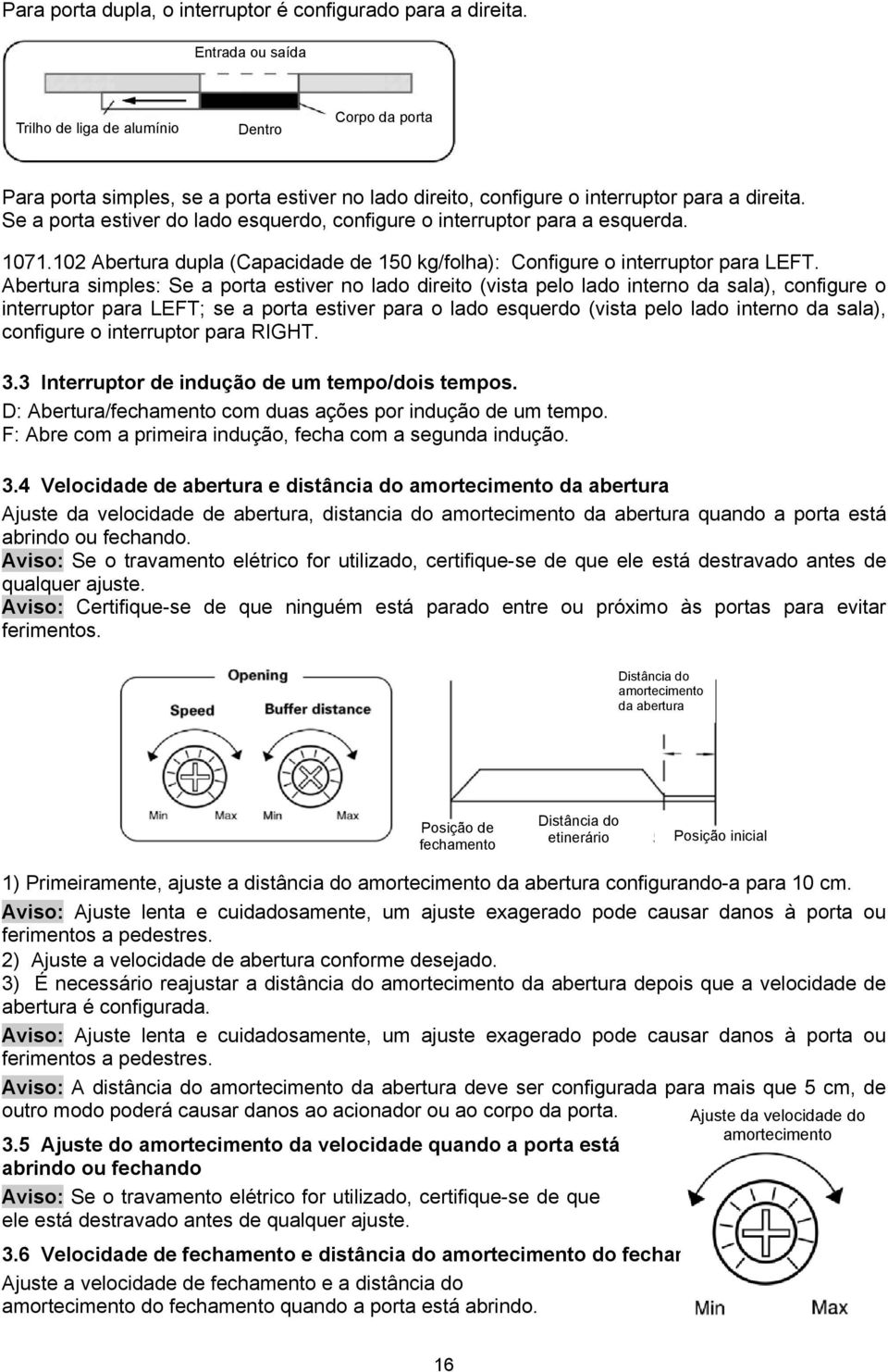 Se a porta estiver do lado esquerdo, configure o interruptor para a esquerda. 1071.102 Abertura dupla (Capacidade de 150 kg/folha): Configure o interruptor para LEFT.