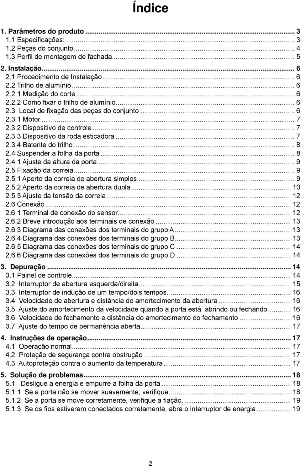 .. 7 2.3.4 Batente do trilho... 8 2.4 Suspender a folha da porta... 8 2.4.1 Ajuste da altura da porta... 9 2.5 Fixação da correia... 9 2.5.1 Aperto da correia de abertura simples... 9 2.5.2 Aperto da correia de abertura dupla.