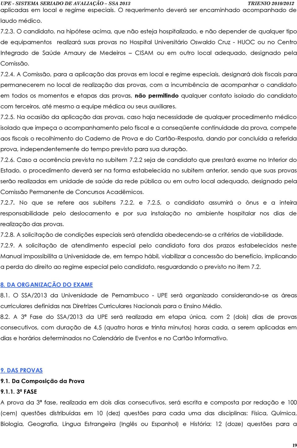 Integrado de Saúde Amaury de Medeiros CISAM ou em outro local adequado, designado pela Comissão. 7.2.4.