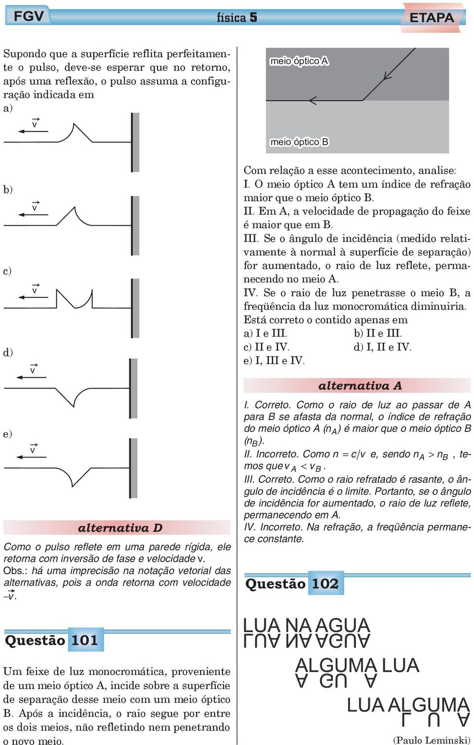 meio óptico A meio óptico B Com relação a esse acontecimento, analise: I. O meio óptico A tem um índice de refração maior que o meio óptico B. II.