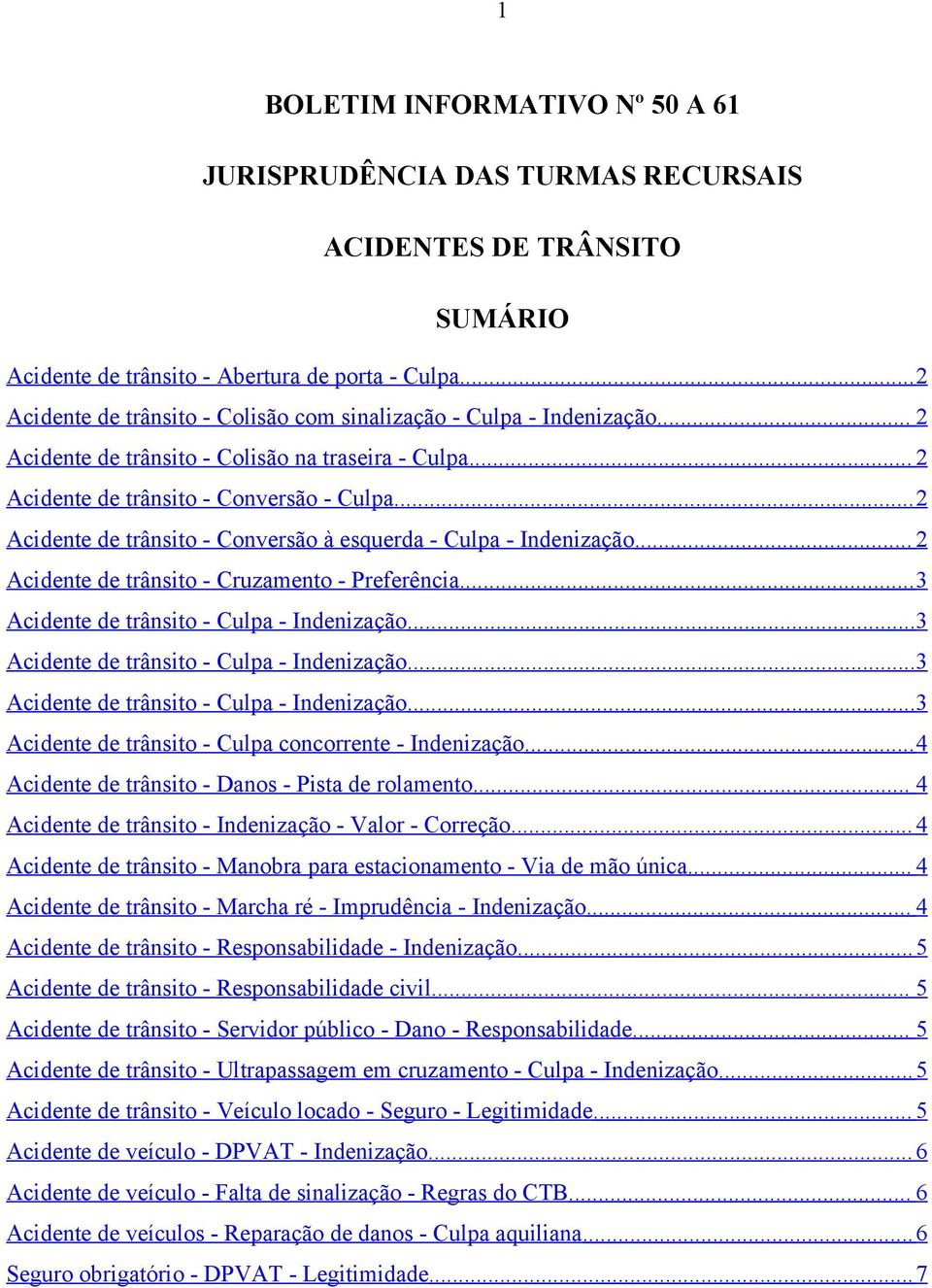 ..2 Acidente de trânsito - Conversão à esquerda - Culpa - Indenização... 2 Acidente de trânsito - Cruzamento - Preferência...3 Acidente de trânsito - Culpa - Indenização.