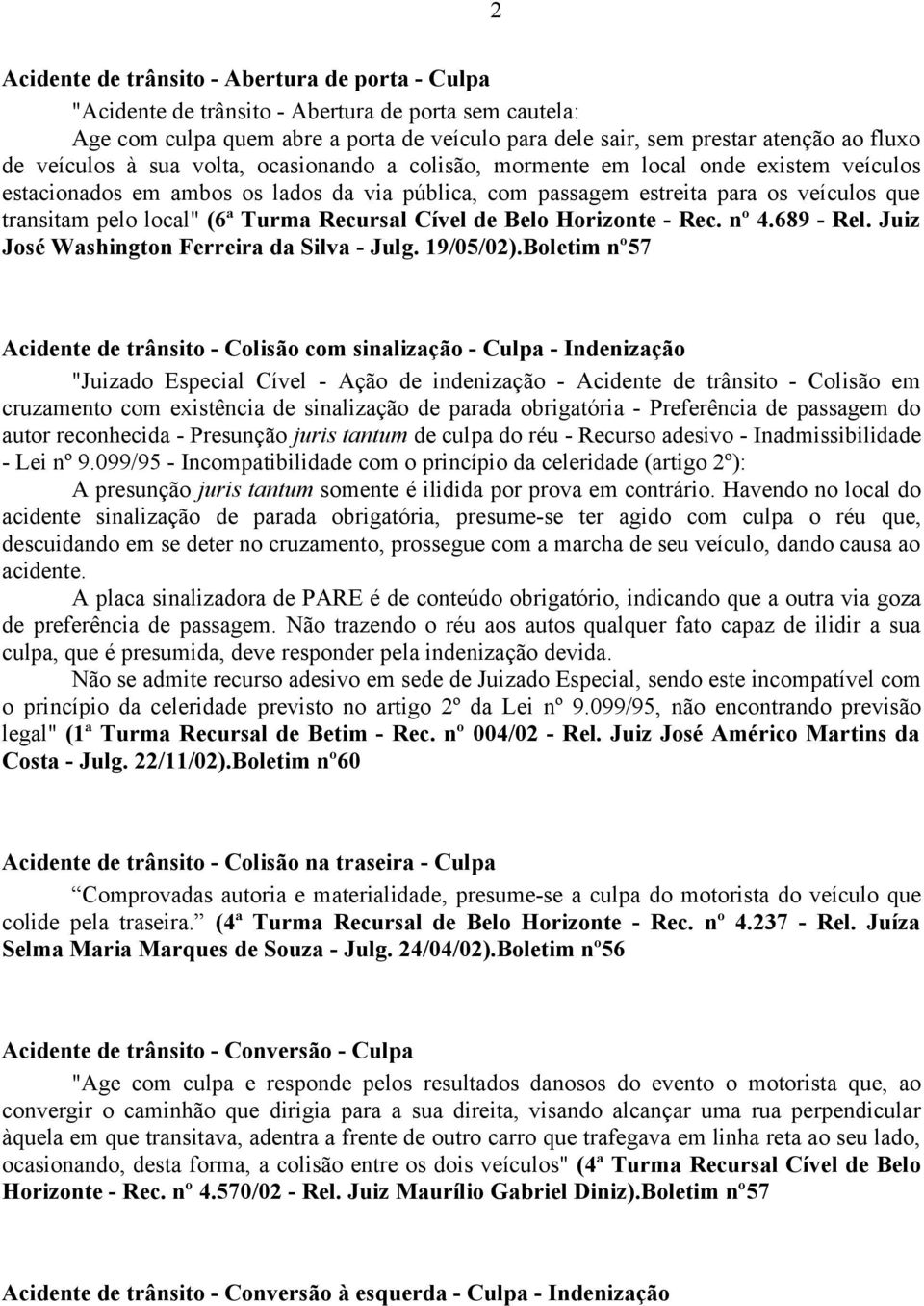 (6ª Turma Recursal Cível de Belo Horizonte - Rec. nº 4.689 - Rel. Juiz José Washington Ferreira da Silva - Julg. 19/05/02).