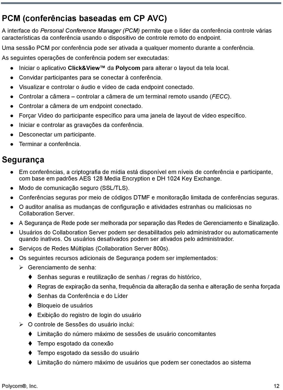 As seguintes operações de conferência podem ser executadas: Iniciar o aplicativo Click&View da Polycom para alterar o layout da tela local. Convidar participantes para se conectar à conferência.