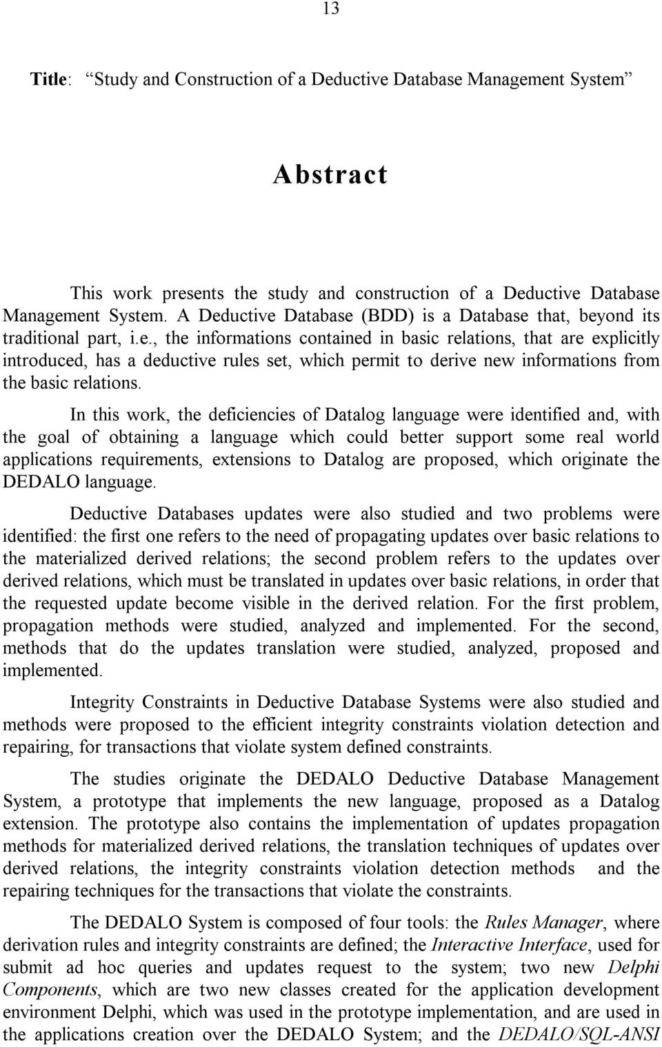 In this work, the deficiencies of Datalog language were identified and, with the goal of obtaining a language which could better support some real world applications requirements, extensions to