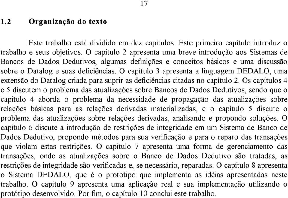 O capítulo 3 apresenta a linguagem DEDALO, uma extensão do Datalog criada para suprir as deficiências citadas no capítulo 2.