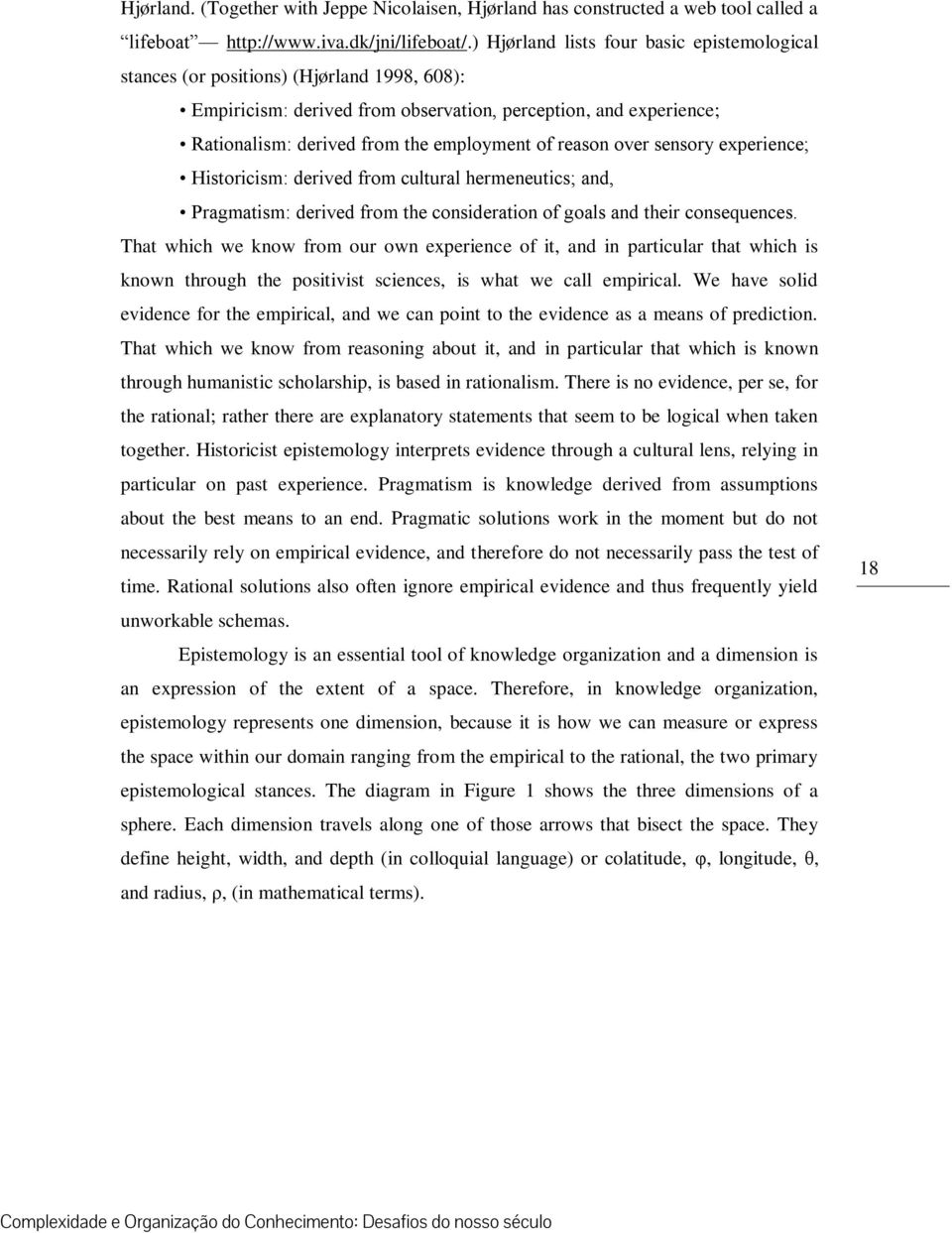 reason over sensory experience; Historicism: derived from cultural hermeneutics; and, Pragmatism: derived from the consideration of goals and their consequences.