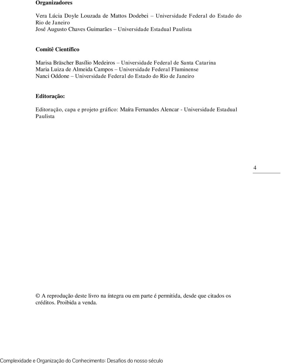 Universidade Federal Fluminense Nanci Oddone Universidade Federal do Estado do Rio de Janeiro Editoração: Editoração, capa e projeto gráfico: Maíra