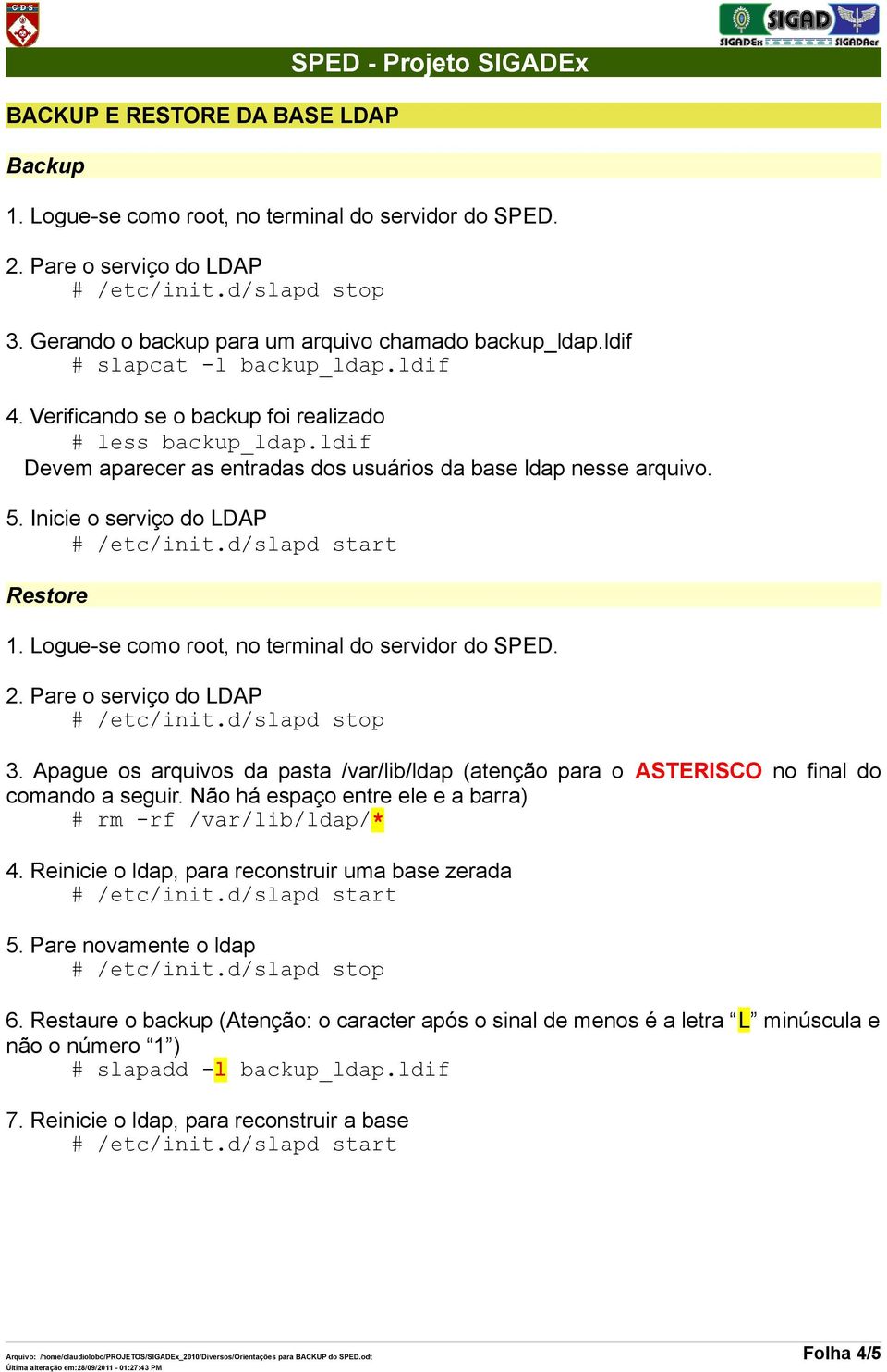 Apague os arquivos da pasta /var/lib/ldap (atenção para o ASTERISCO no final do comando a seguir. Não há espaço entre ele e a barra) # rm -rf /var/lib/ldap/* 4.