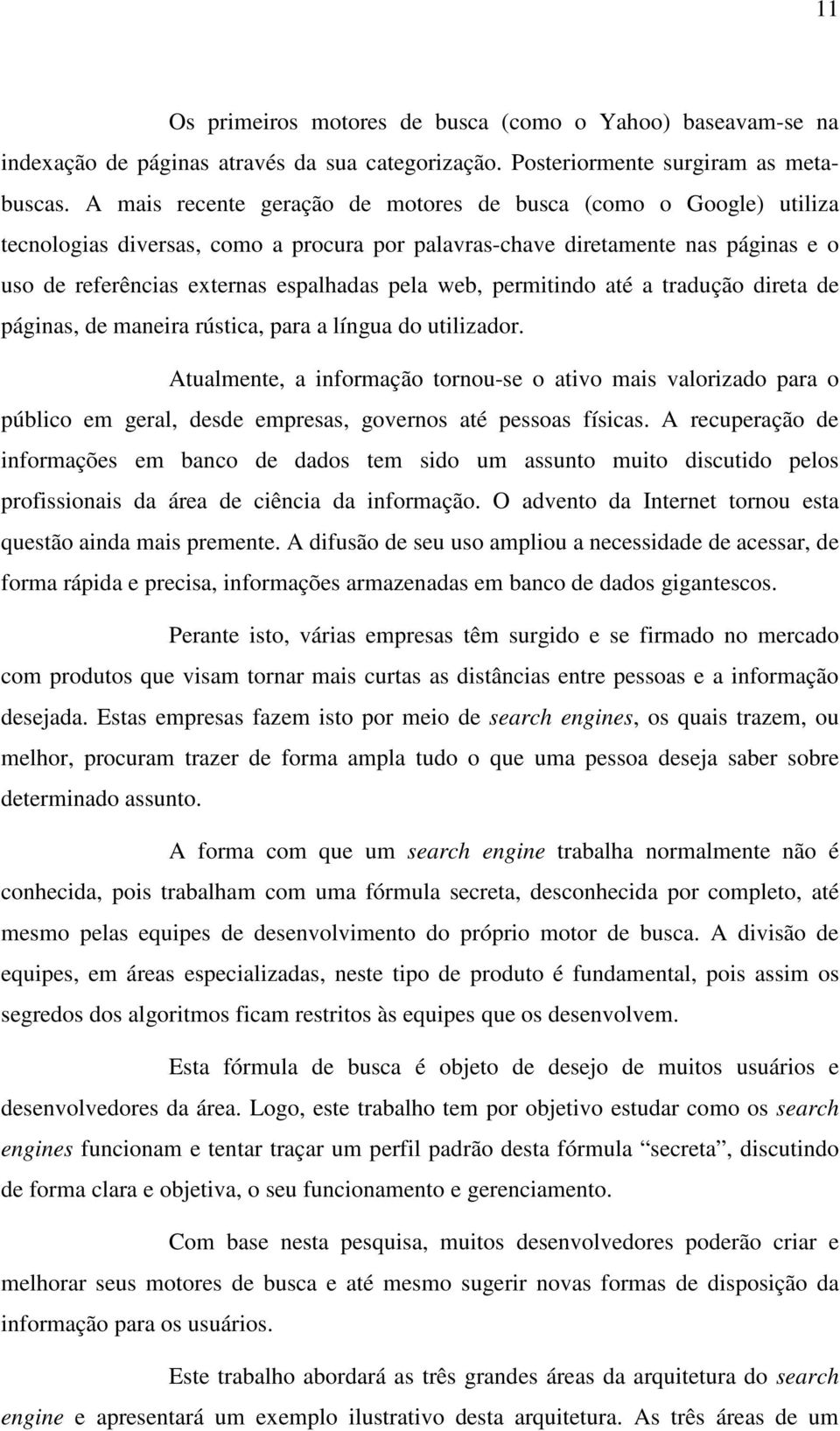 permitindo até a tradução direta de páginas, de maneira rústica, para a língua do utilizador.