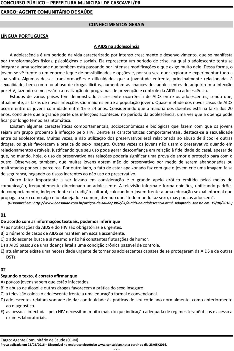 Ela representa um período de crise, na qual o adolescente tenta se integrar a uma sociedade que também está passando por intensas modificações e que exige muito dele.