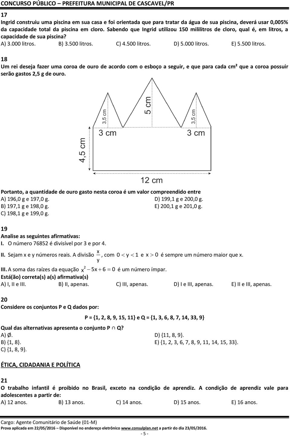 C) 4.500 litros. D) 5.000 litros. E) 5.500 litros. 18 Um rei deseja fazer uma coroa de ouro de acordo com o esboço a seguir, e que para cada cm² que a coroa possuir serão gastos 2,5 g de ouro.