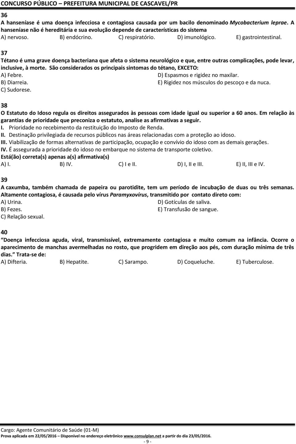 37 Tétano é uma grave doença bacteriana que afeta o sistema neurológico e que, entre outras complicações, pode levar, inclusive, à morte.