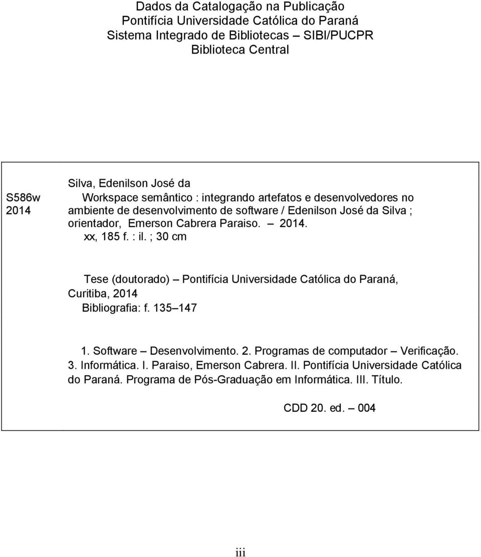 : il. ; 30 cm Tese (doutorado) Pontifícia Universidade Católica do Paraná, Curitiba, 2014 Bibliografia: f. 135 147 1. Software Desenvolvimento. 2. Programas de computador Verificação.