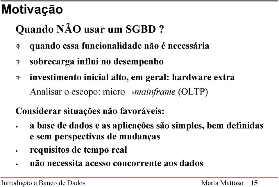 geral: hardware extra Analisar o escopo: micro mainframe (OLTP) Considerar situações não favoráveis: a base de