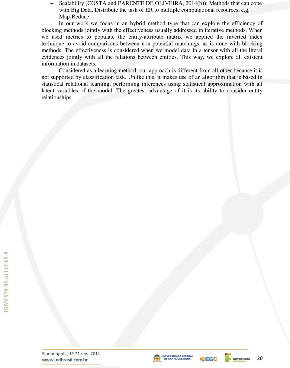 Map-Reduce In our work we focus in an hybrid method type that can explore the efficiency of blocking methods jointly with the effectiveness usually addressed in iterative methods.