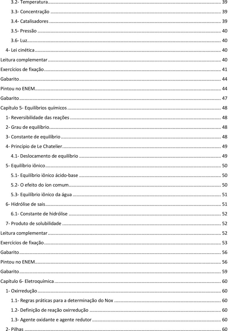 .. 48 4- Princípio de Le Chatelier... 49 4.1- Deslocamento de equilíbrio... 49 5- Equilíbrio iônico... 50 5.1- Equilíbrio iônico ácido-base... 50 5.2- O efeito do íon comum... 50 5.3- Equilíbrio iônico da água.