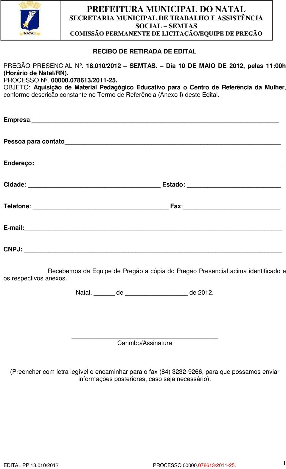 Empresa: Pessoa para contato Endereço: Cidade: Estado: Telefone: Fax: E-mail: CNPJ: Recebemos da Equipe de Pregão a cópia do Pregão Presencial acima identificado e os respectivos anexos.