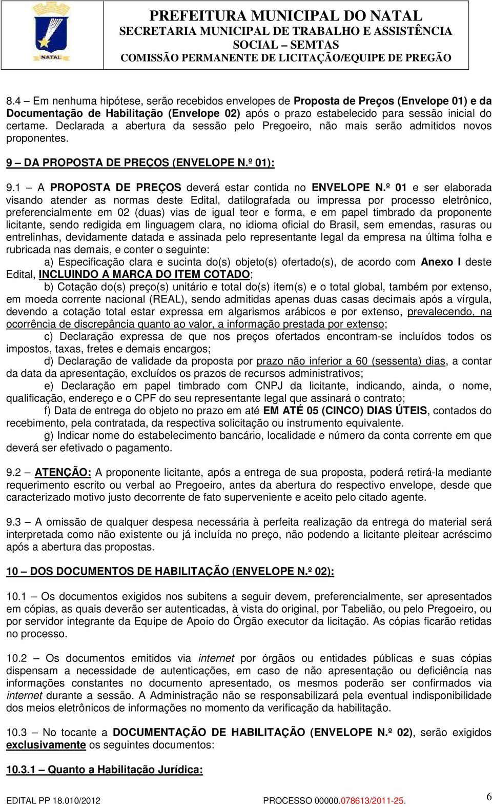 º 01 e ser elaborada visando atender as normas deste Edital, datilografada ou impressa por processo eletrônico, preferencialmente em 02 (duas) vias de igual teor e forma, e em papel timbrado da