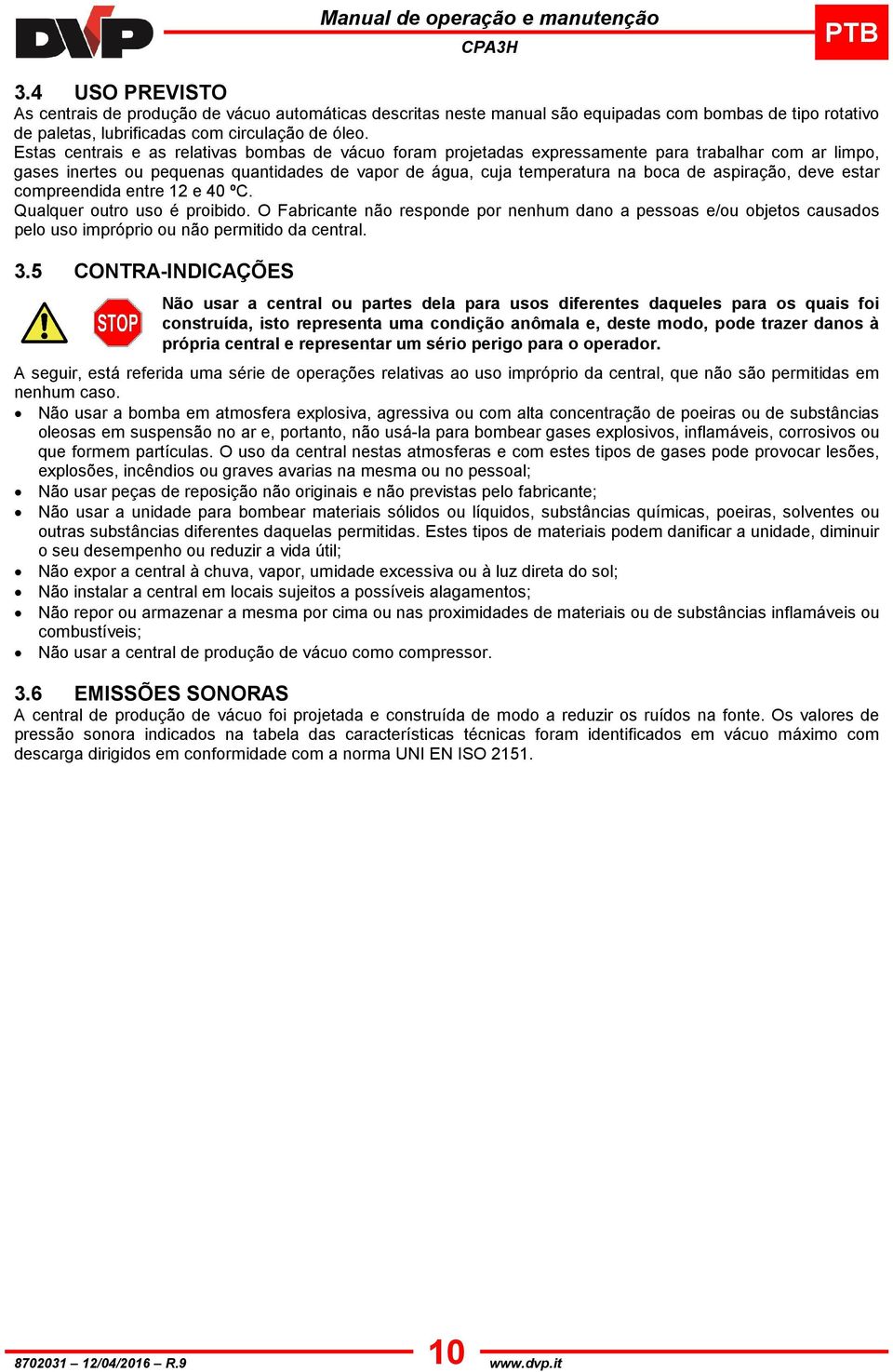 aspiração, deve estar compreendida entre 12 e 40 ºC. Qualquer outro uso é proibido.