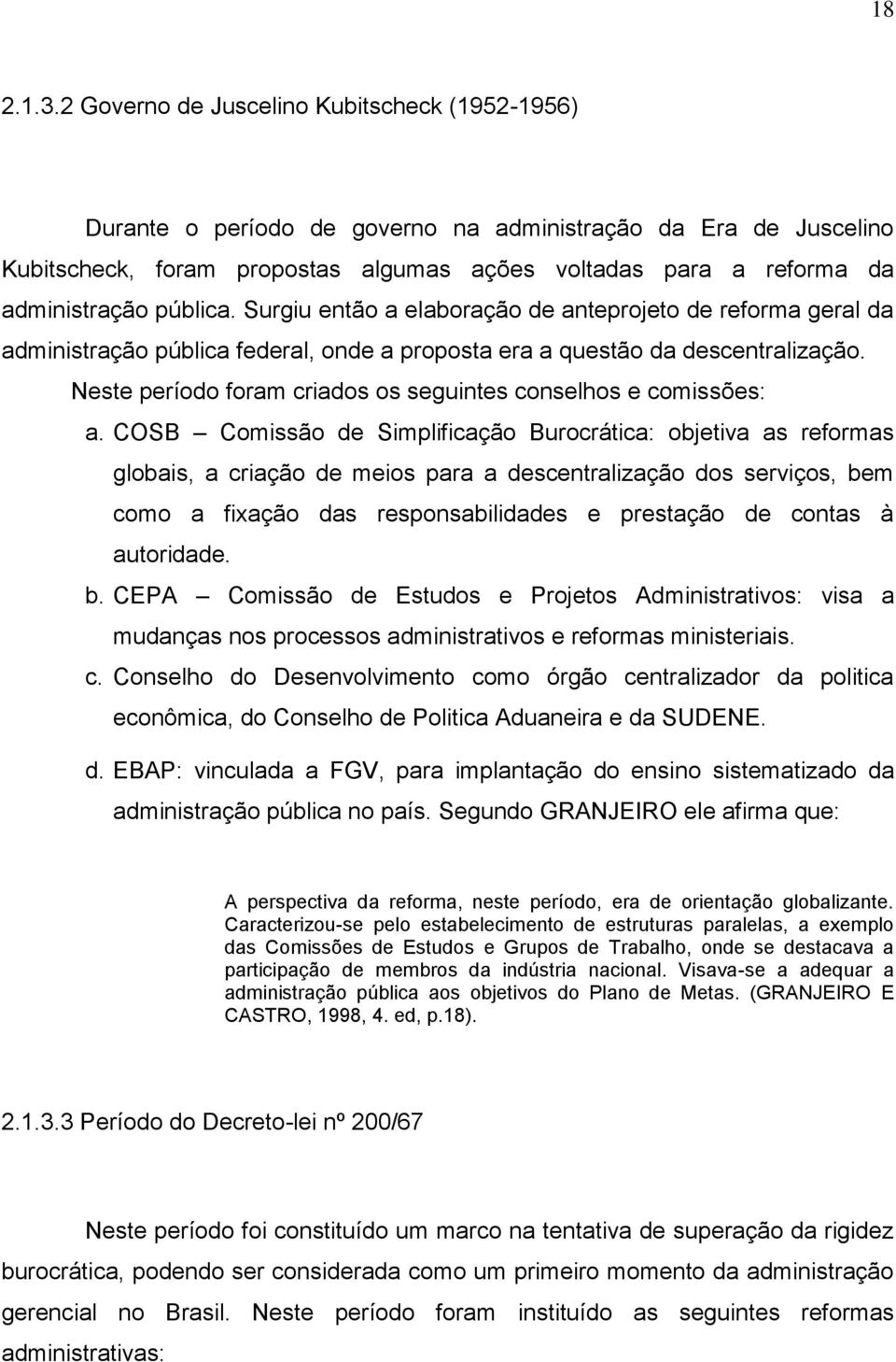 pública. Surgiu então a elaboração de anteprojeto de reforma geral da administração pública federal, onde a proposta era a questão da descentralização.