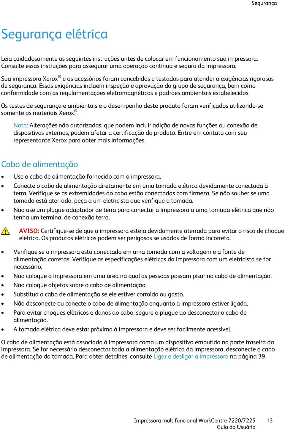 Sua impressora Xerox e os acessórios foram concebidos e testados para atender a exigências rigorosas de segurança.