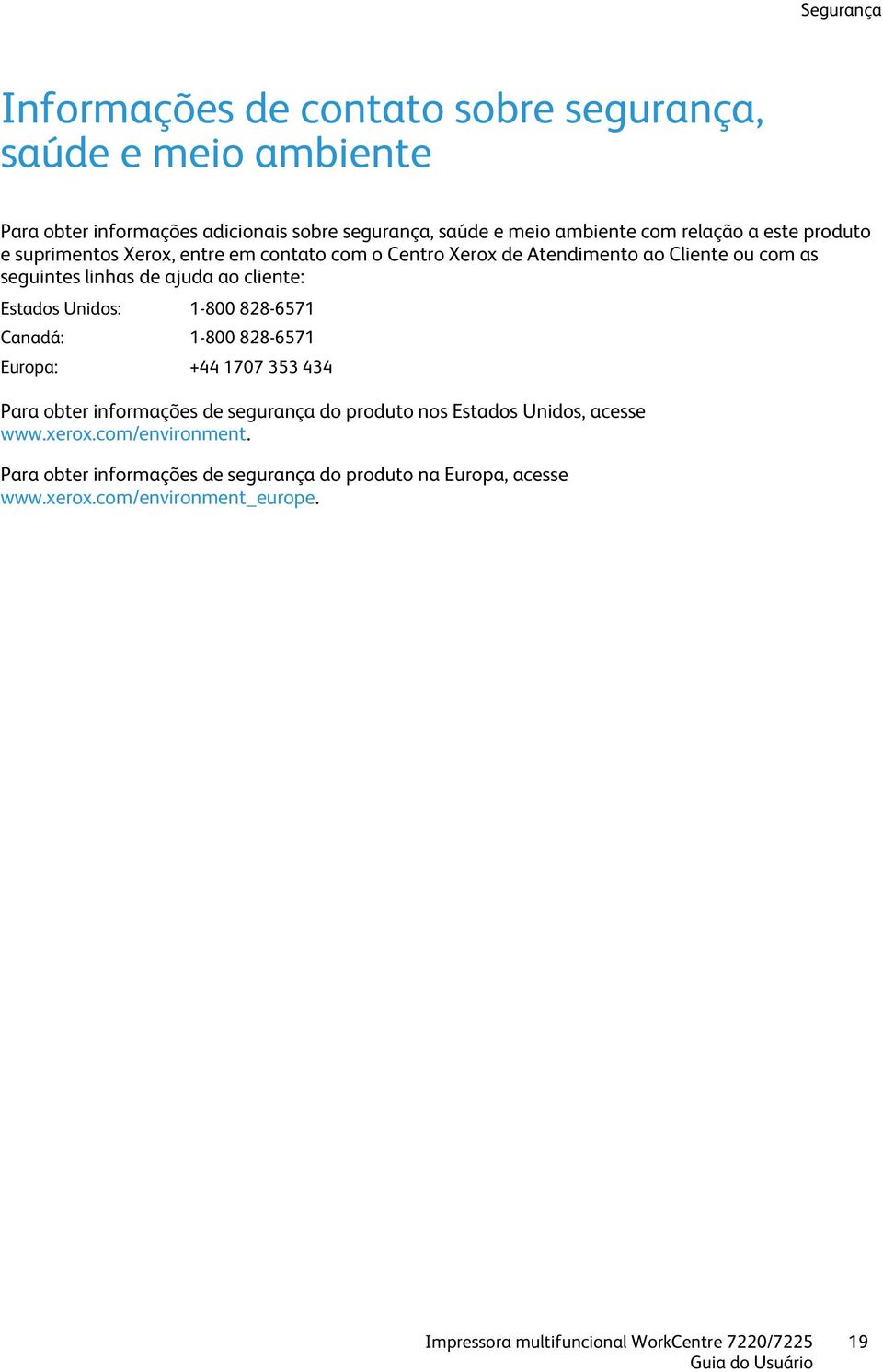 Unidos: 1-800 828-6571 Canadá: 1-800 828-6571 Europa: +44 1707 353 434 Para obter informações de segurança do produto nos Estados Unidos, acesse www.xerox.