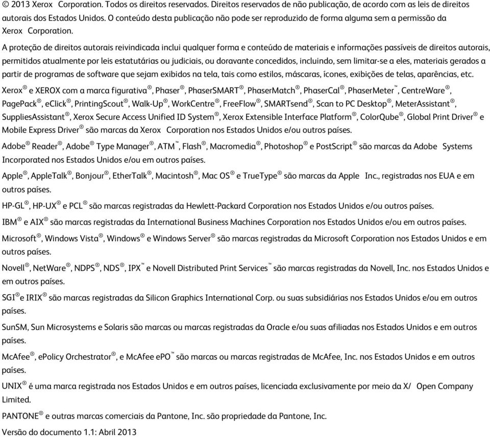 A proteção de direitos autorais reivindicada inclui qualquer forma e conteúdo de materiais e informações passíveis de direitos autorais, permitidos atualmente por leis estatutárias ou judiciais, ou