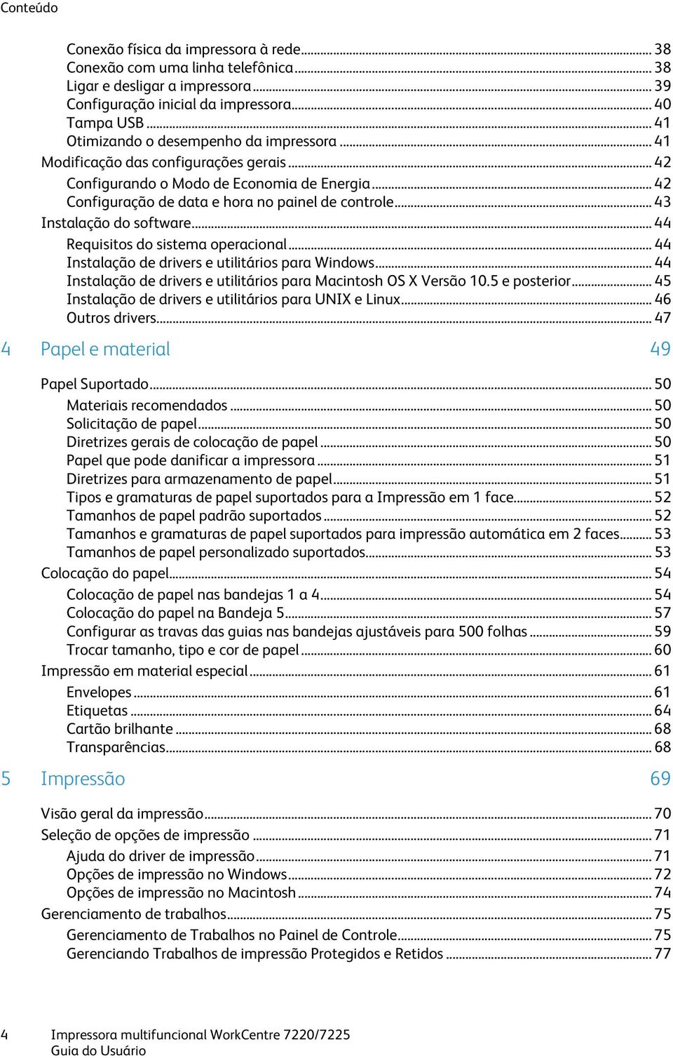 .. 43 Instalação do software... 44 Requisitos do sistema operacional... 44 Instalação de drivers e utilitários para Windows... 44 Instalação de drivers e utilitários para Macintosh OS X Versão 10.