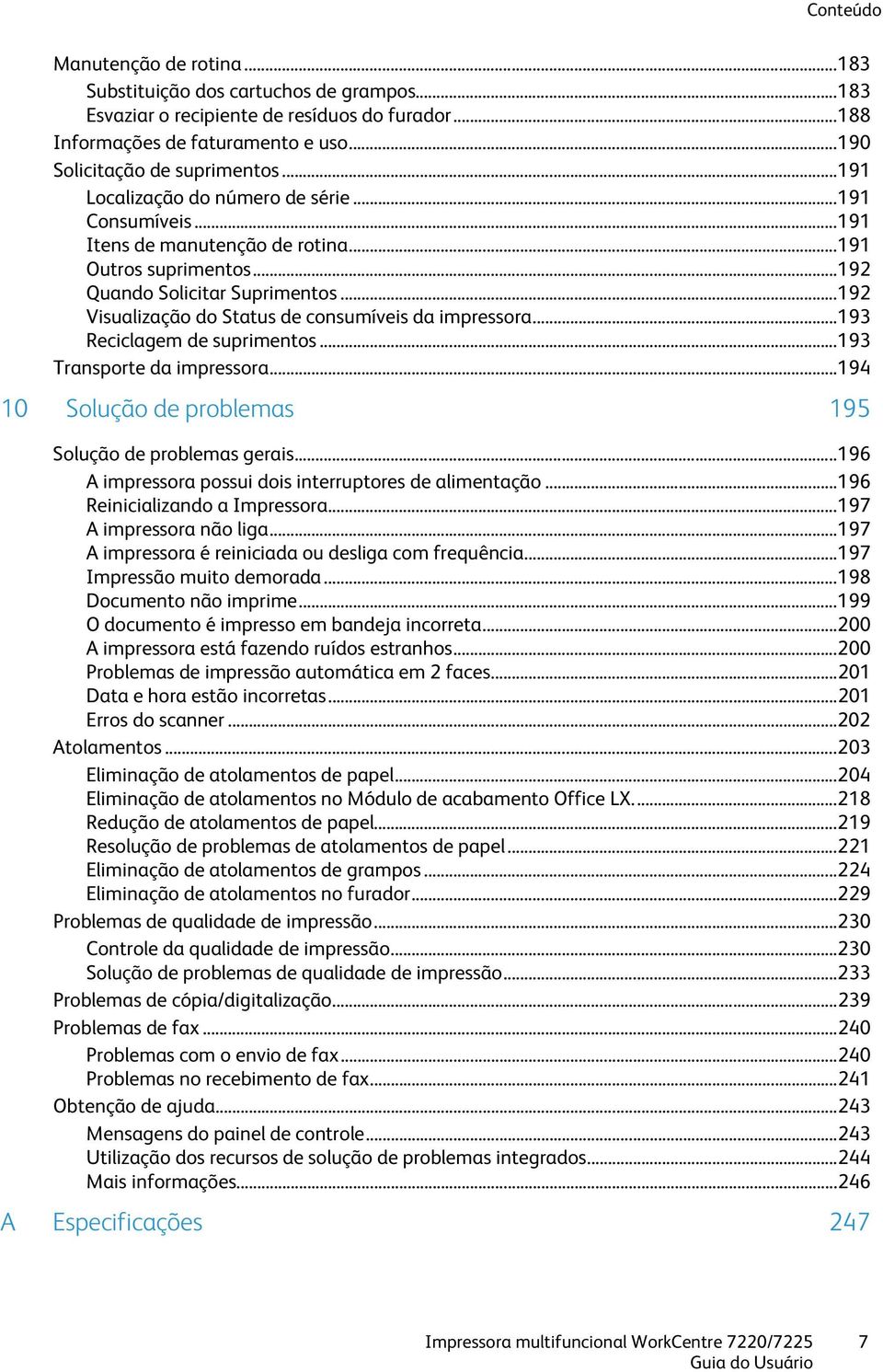 .. 192 Visualização do Status de consumíveis da impressora... 193 Reciclagem de suprimentos... 193 Transporte da impressora... 194 10 Solução de problemas 195 Solução de problemas gerais.