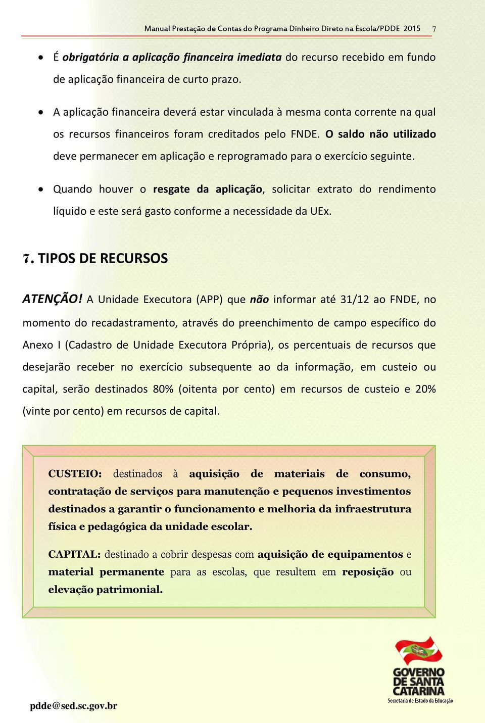 O saldo não utilizado deve permanecer em aplicação e reprogramado para o exercício seguinte.