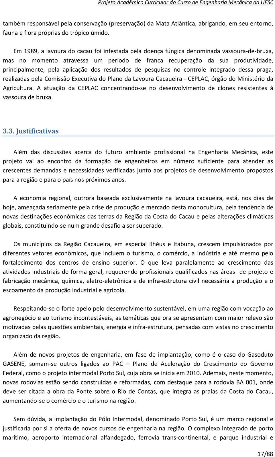 aplicação dos resultados de pesquisas no controle integrado dessa praga, realizadas pela Comissão Executiva do Plano da Lavoura Cacaueira - CEPLAC, órgão do Ministério da Agricultura.