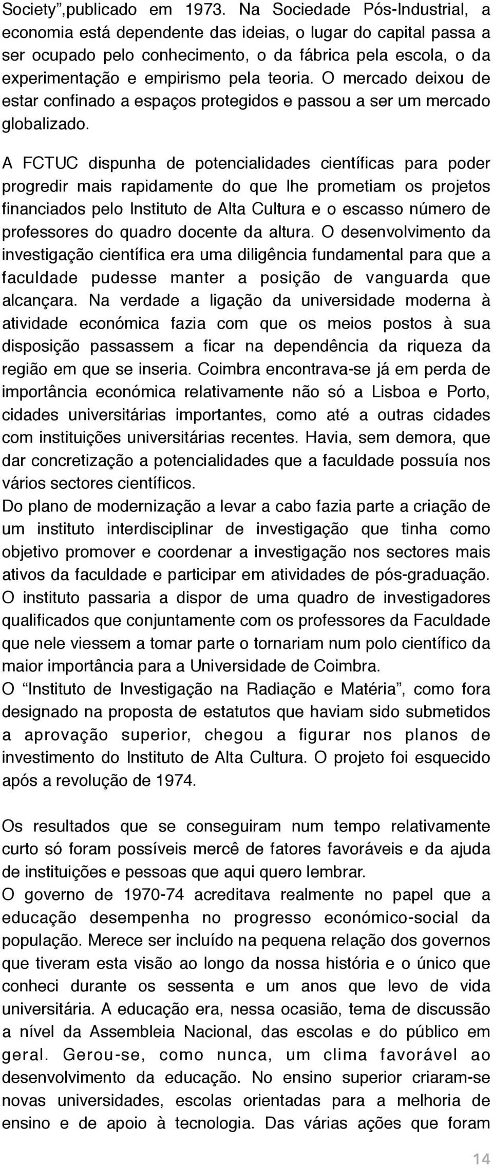 O mercado deixou de estar confinado a espaços protegidos e passou a ser um mercado globalizado.