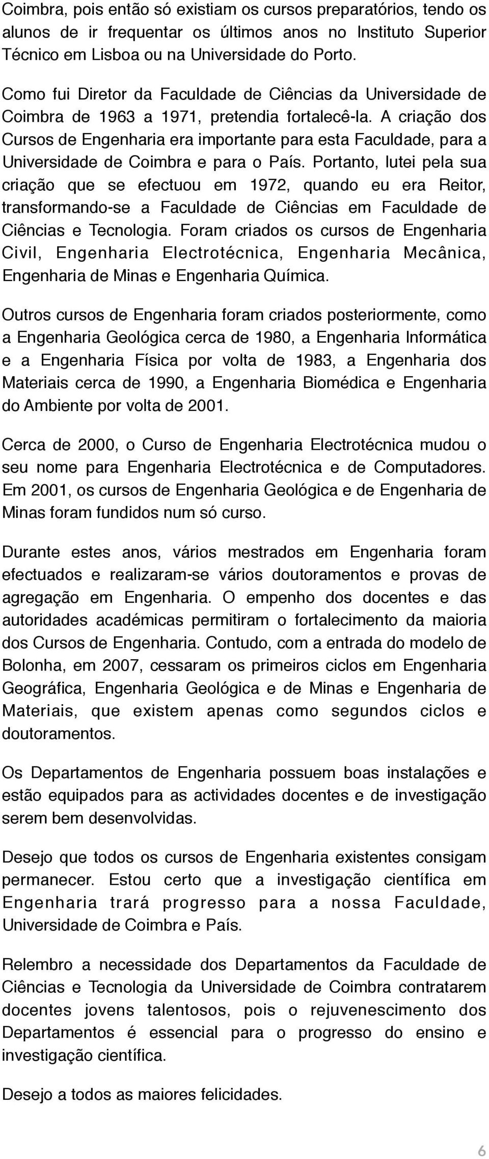 A criação dos Cursos de Engenharia era importante para esta Faculdade, para a Universidade de Coimbra e para o País.