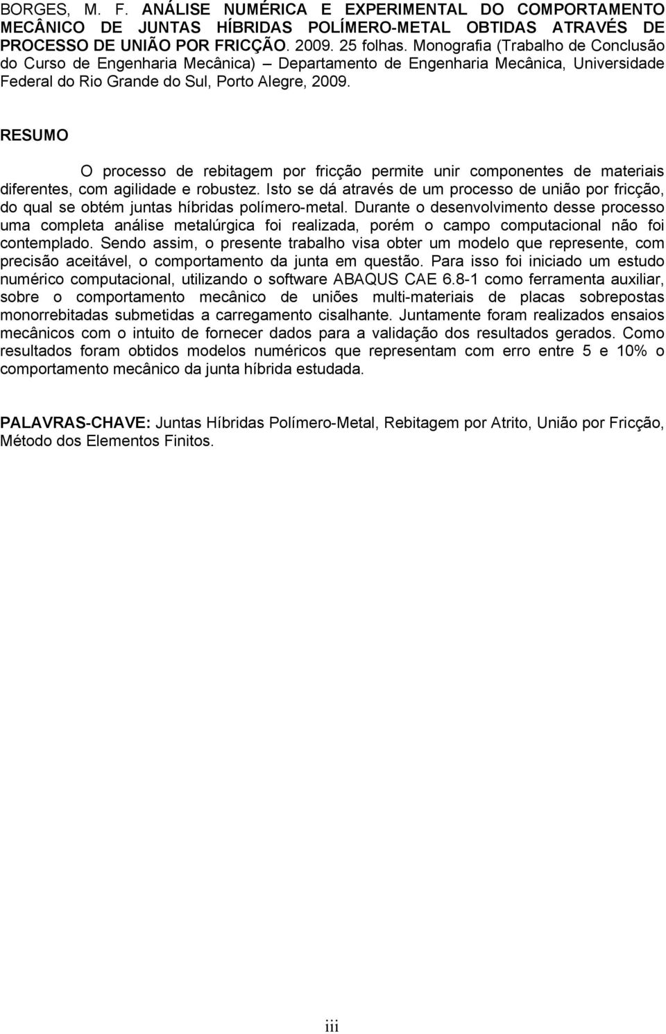 RESUMO O processo de rebitagem por fricção permite unir componentes de materiais diferentes, com agilidade e robustez.