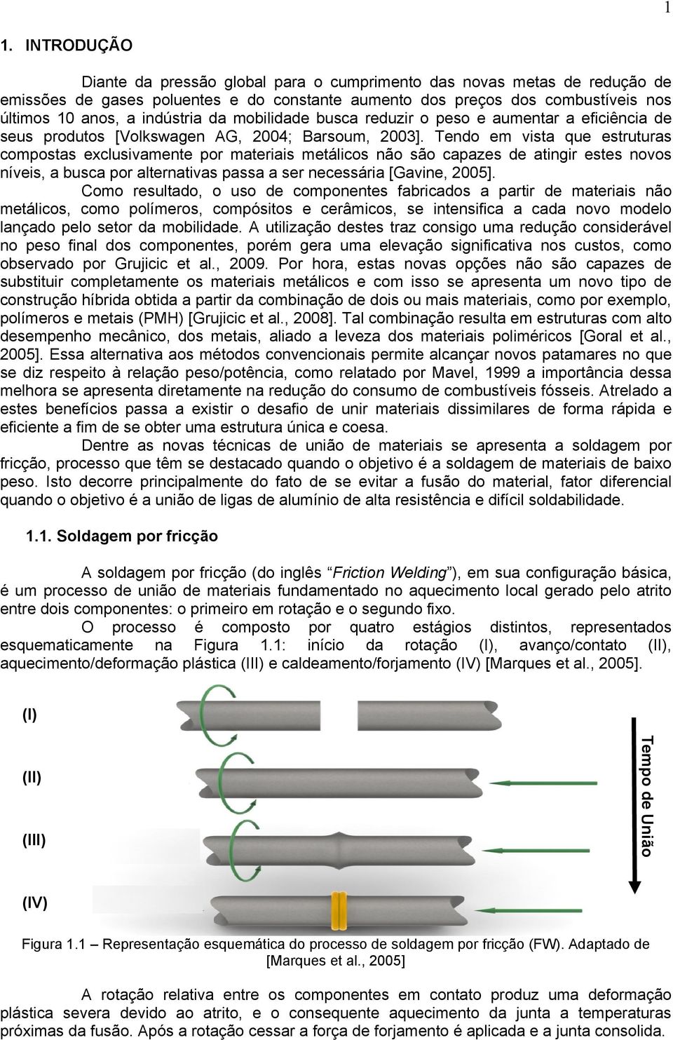 Tendo em vista que estruturas compostas exclusivamente por materiais metálicos não são capazes de atingir estes novos níveis, a busca por alternativas passa a ser necessária [Gavine, 2005].