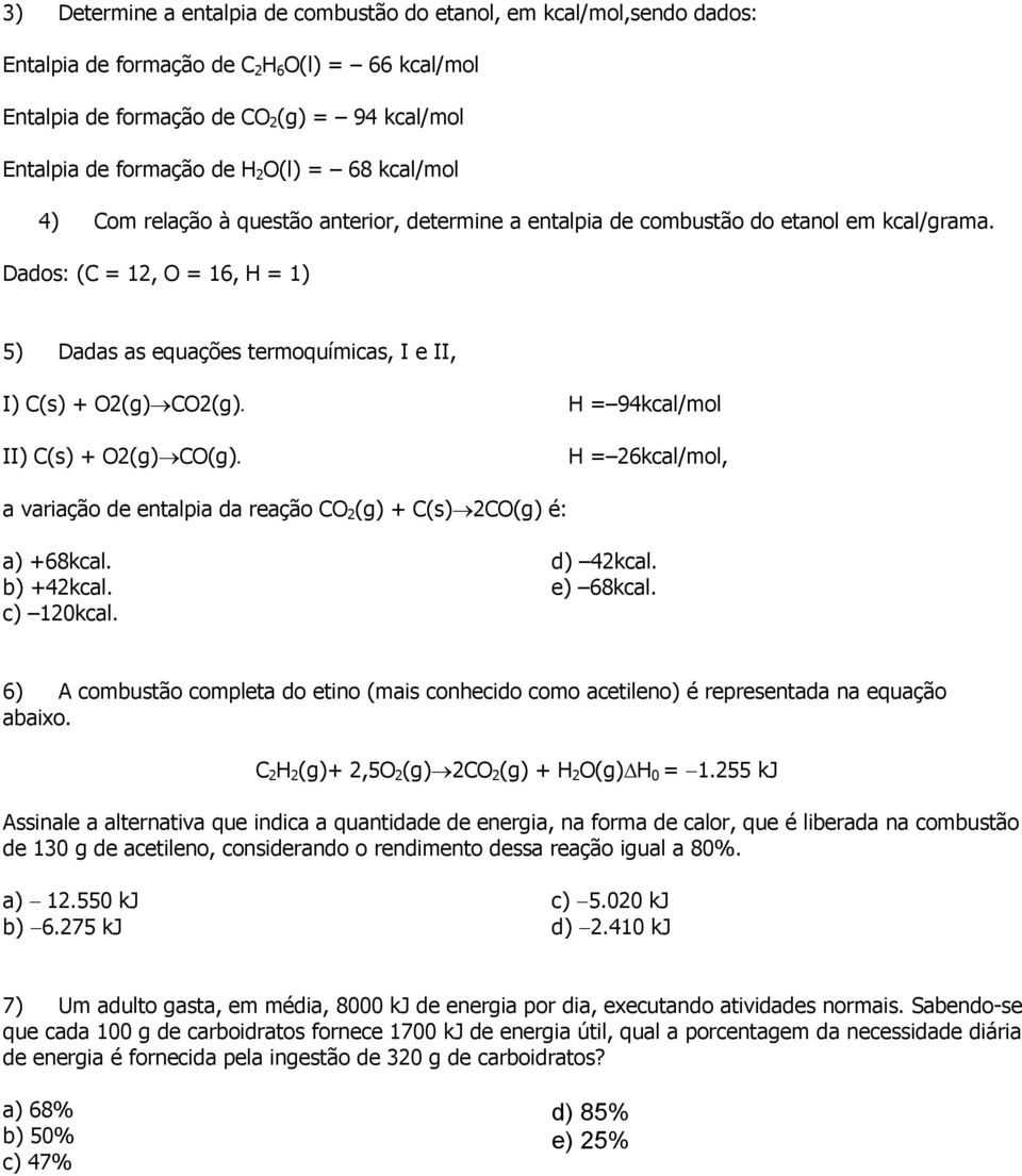 Dados: (C = 12, O = 16, H = 1) 5) Dadas as equações termoquímicas, I e II, I) C(s) + O2(g) CO2(g). H = 94kcal/mol II) C(s) + O2(g) CO(g).