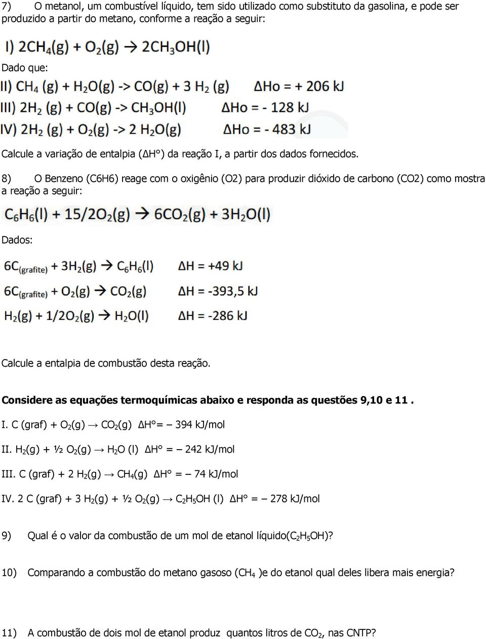 8) O Benzeno (C6H6) reage com o oxigênio (O2) para produzir dióxido de carbono (CO2) como mostra a reação a seguir: Dados: Calcule a entalpia de combustão desta reação.