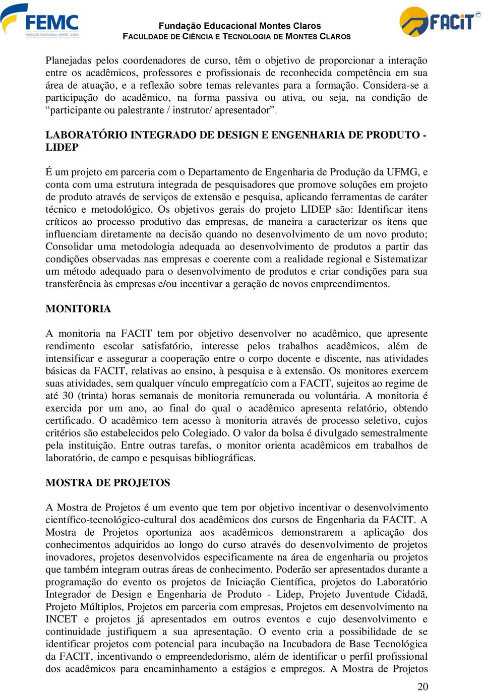 LABORATÓRIO INTEGRADO DE DESIGN E ENGENHARIA DE PRODUTO - LIDEP É um projeto em parceria com o Departamento de Engenharia de Produção da UFMG, e conta com uma estrutura integrada de pesquisadores que