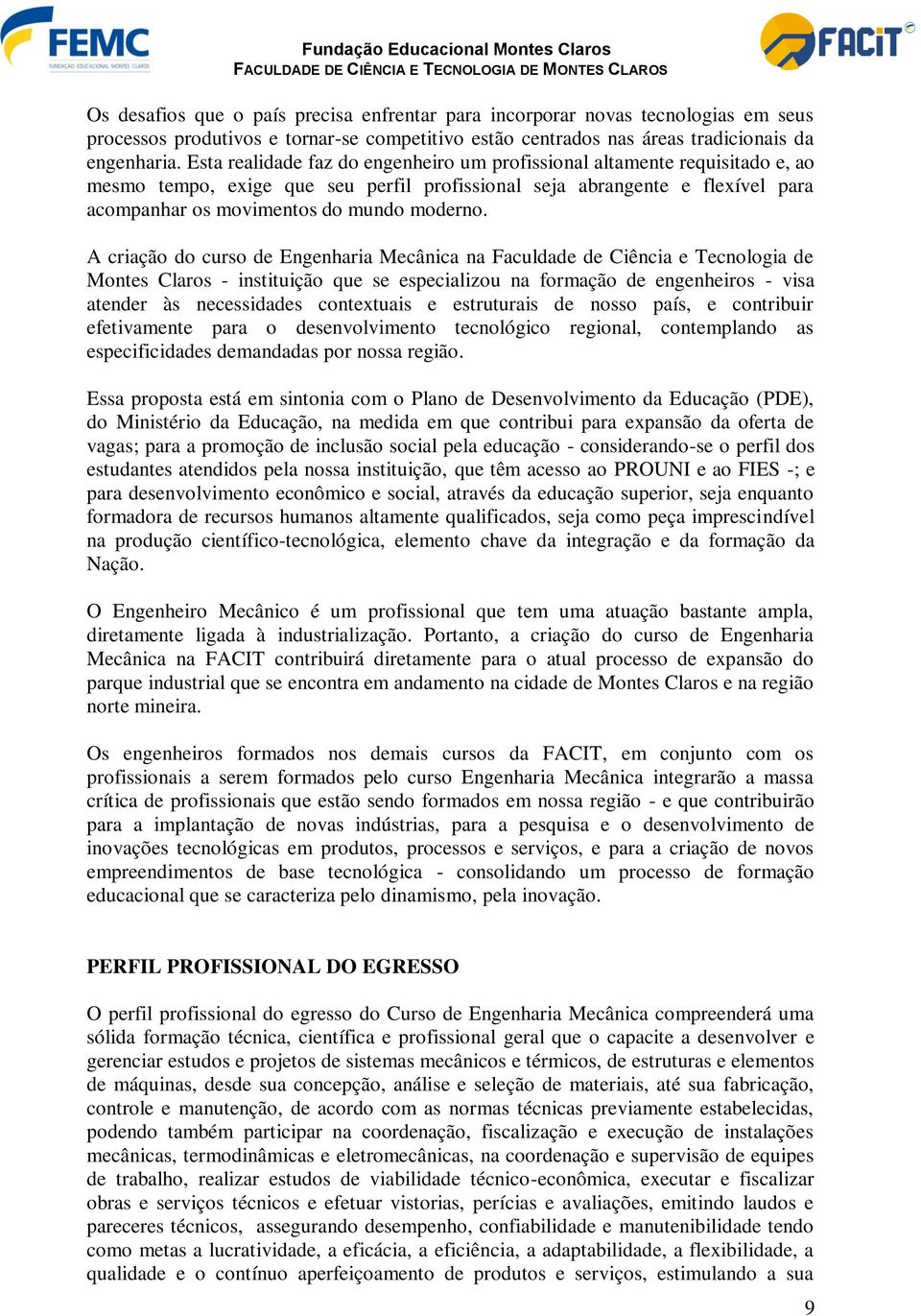 A criação do curso de Engenharia Mecânica na Faculdade de Ciência e Tecnologia de Montes Claros - instituição que se especializou na formação de engenheiros - visa atender às necessidades contextuais