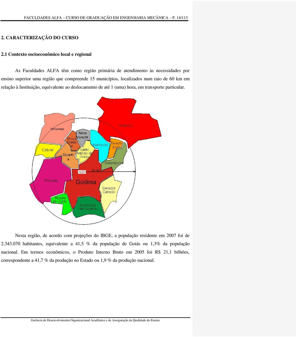 localizados num raio de 60 km em relação à Instituição, equivalente ao deslocamento de até 1 (uma) hora, em transporte particular.