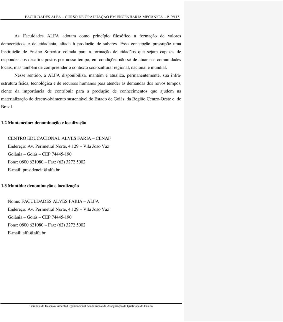 comunidades locais, mas também de compreender o contexto sociocultural regional, nacional e mundial.