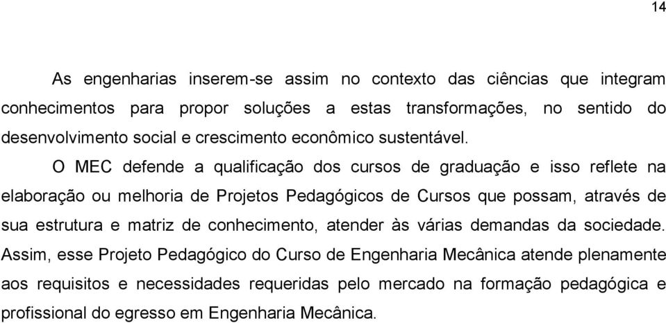 O MEC defende a qualificação dos cursos de graduação e isso reflete na elaboração ou melhoria de Projetos Pedagógicos de Cursos que possam, através de sua