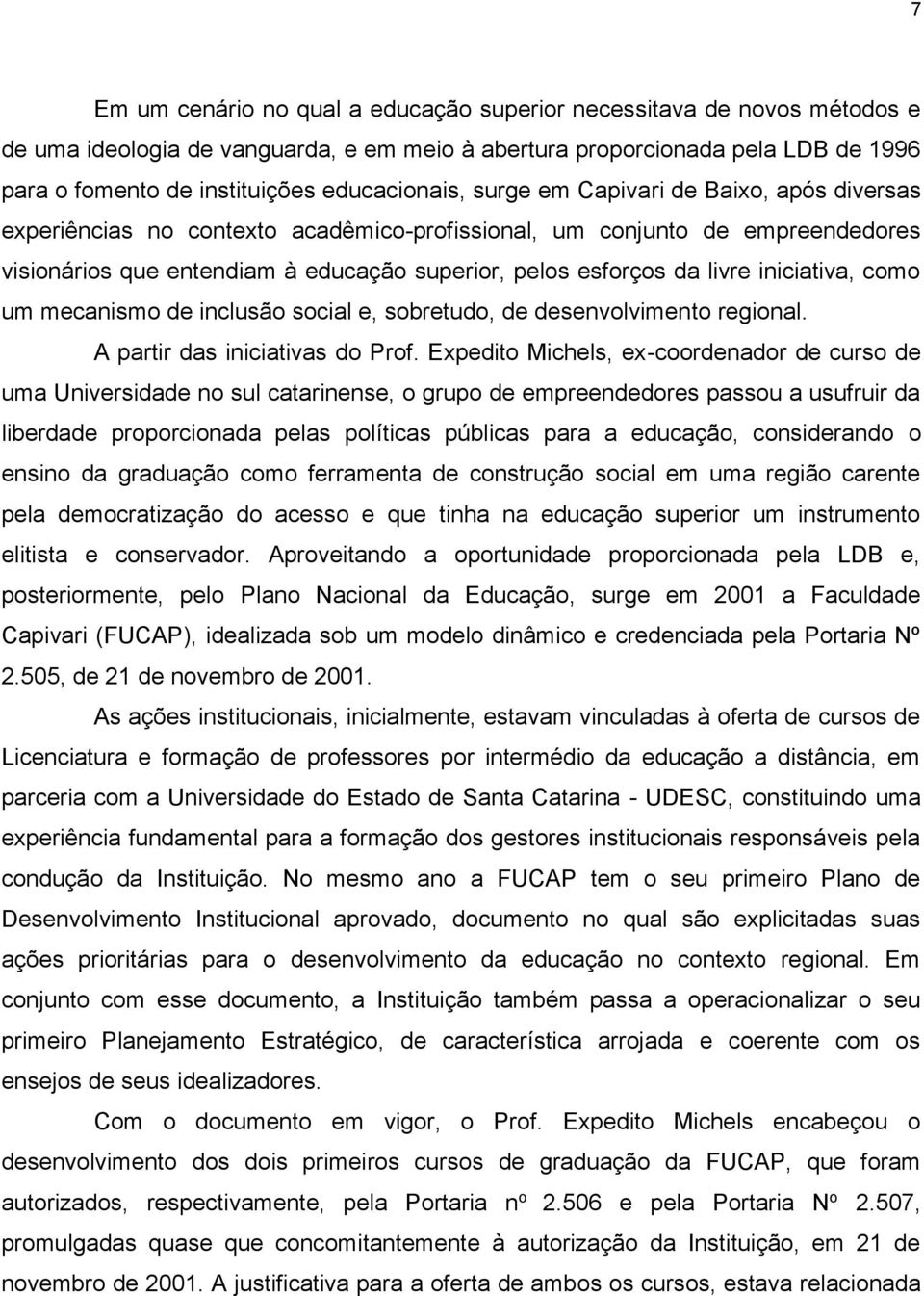 livre iniciativa, como um mecanismo de inclusão social e, sobretudo, de desenvolvimento regional. A partir das iniciativas do Prof.