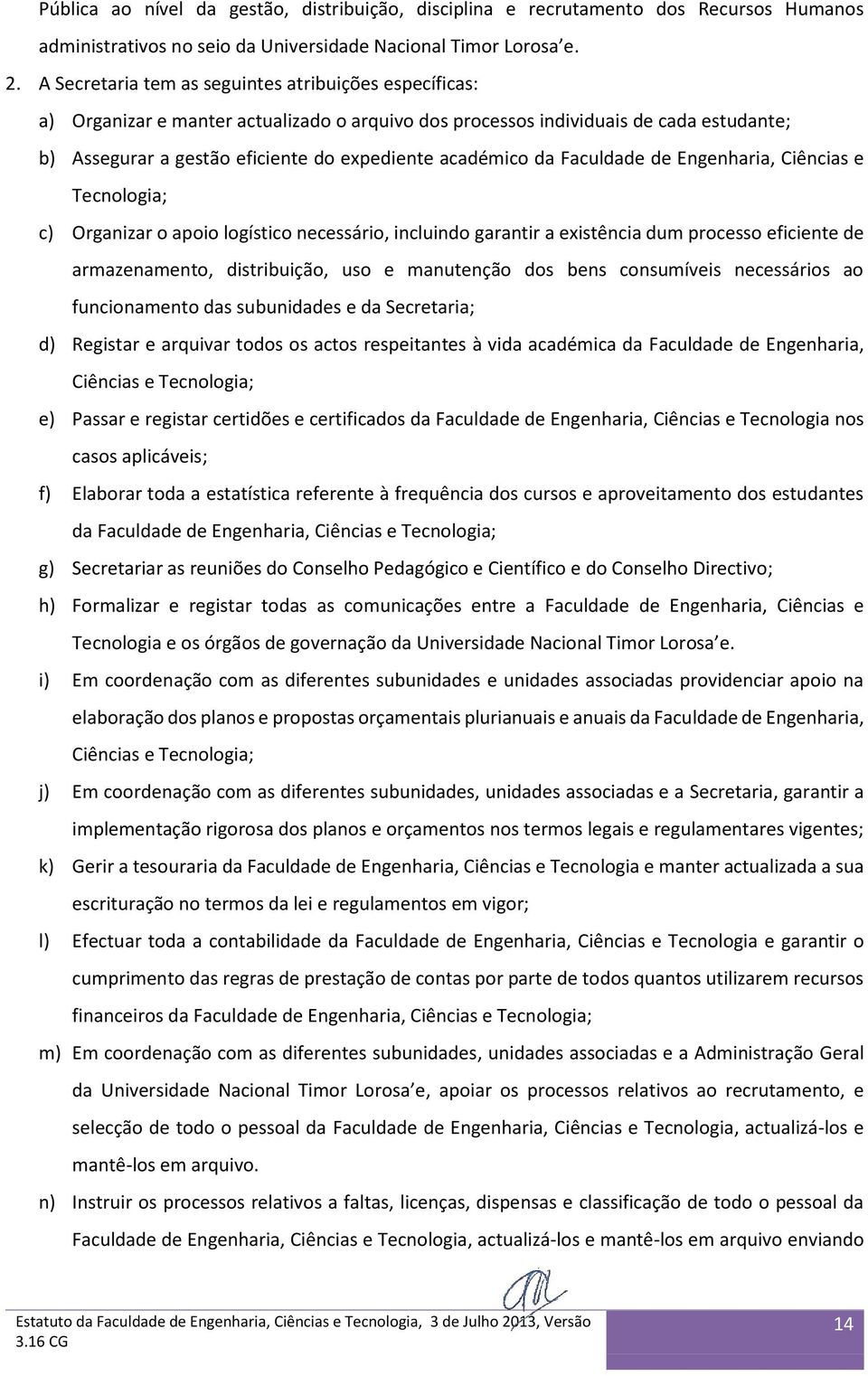 da Faculdade de Engenharia, Ciências e Tecnologia; c) Organizar o apoio logístico necessário, incluindo garantir a existência dum processo eficiente de armazenamento, distribuição, uso e manutenção