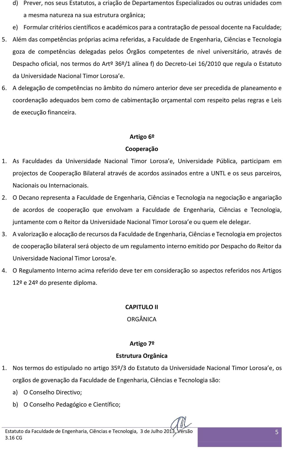 Além das competências próprias acima referidas, a Faculdade de Engenharia, Ciências e Tecnologia goza de competências delegadas pelos Órgãos competentes de nível universitário, através de Despacho